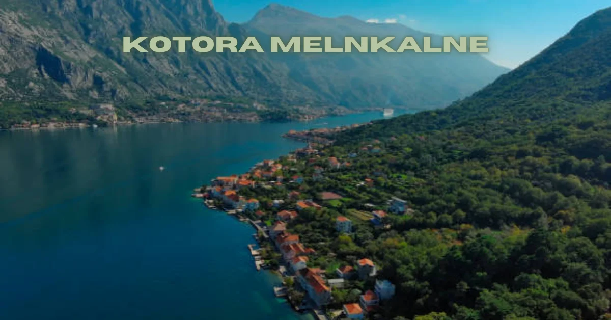 Kotora Melnkalne: Why This Destination Should Be on Your Travel Radar